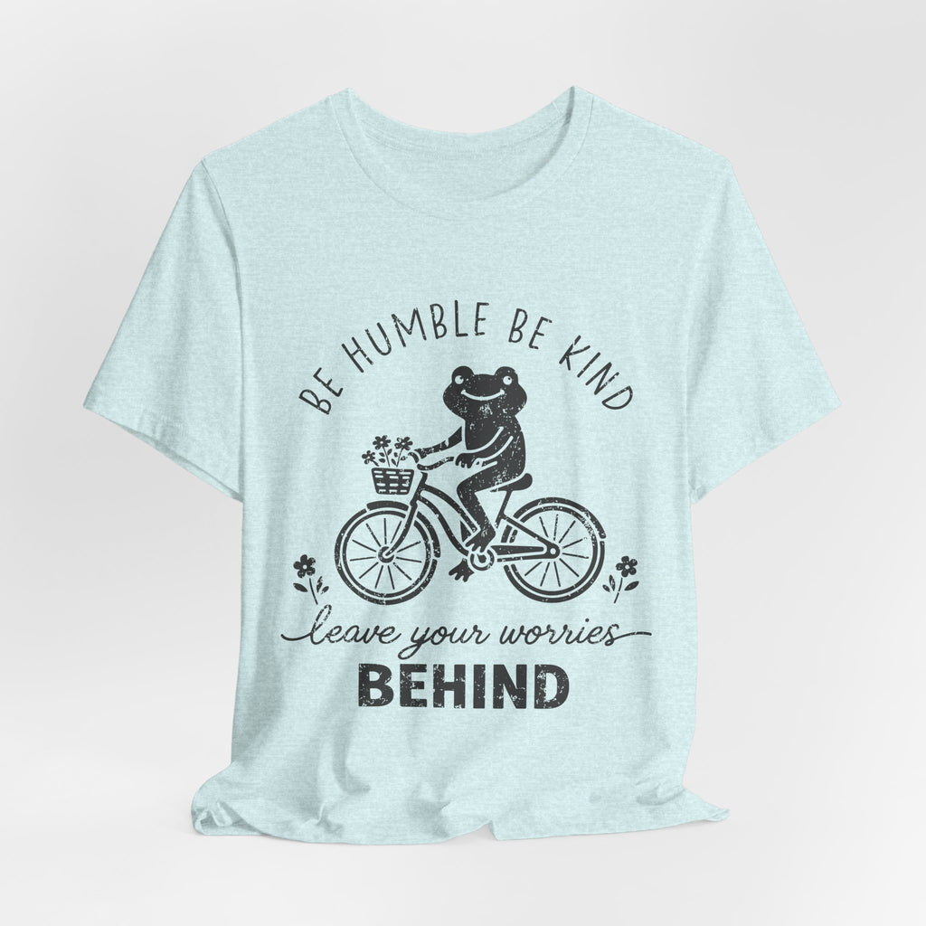 T-Shirt — "Be Humble Be Kind" Frog on Bike Graphic Tee, "Leave Your Worries Behind"