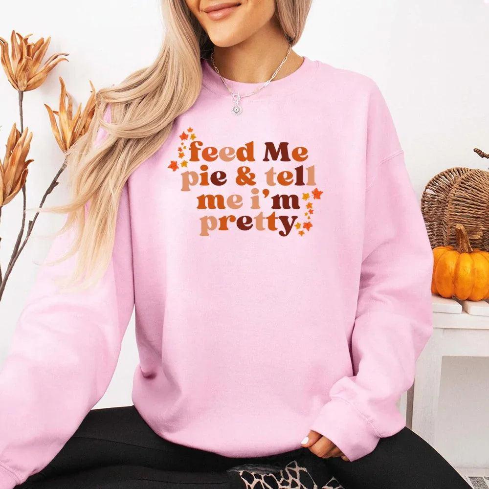 Feed Me Pie And Tell Me I'm Pretty Fall Sweatshirt